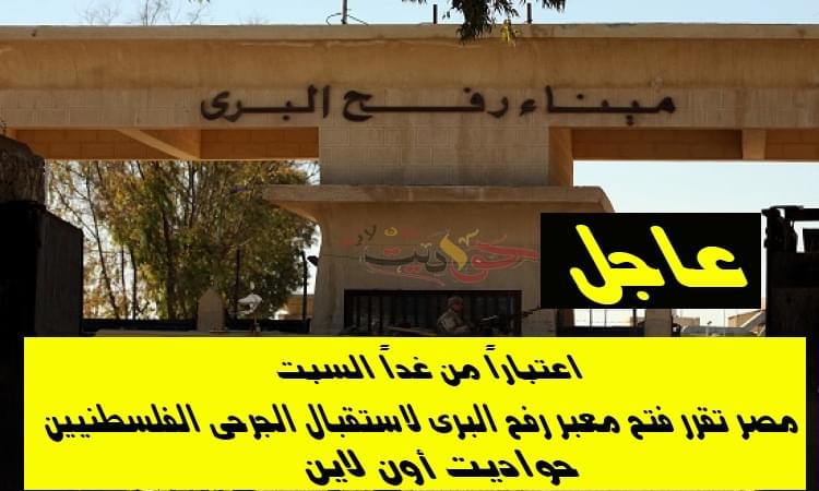 اعتباراً من غد .. مصر تقرر فتح معبر رفح البرى لاستقبال الجرحى الفلسطنيين