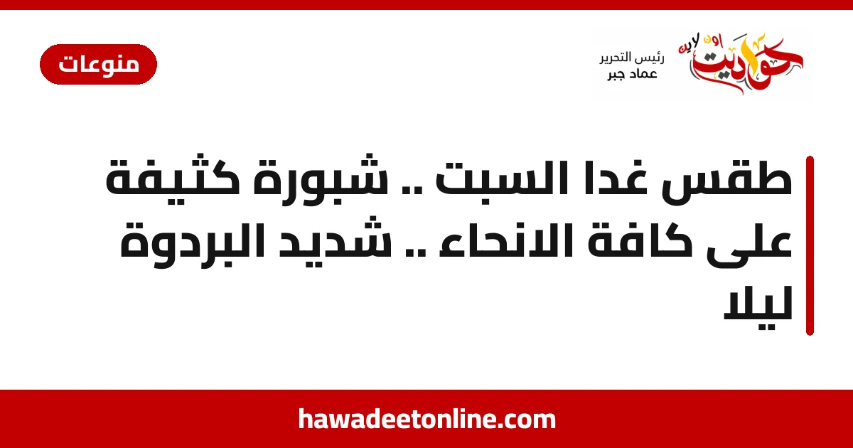 طقس غداً السبت .. شبورة كثيفة على كافة الانحاء .. شديد البردوة ليلاً