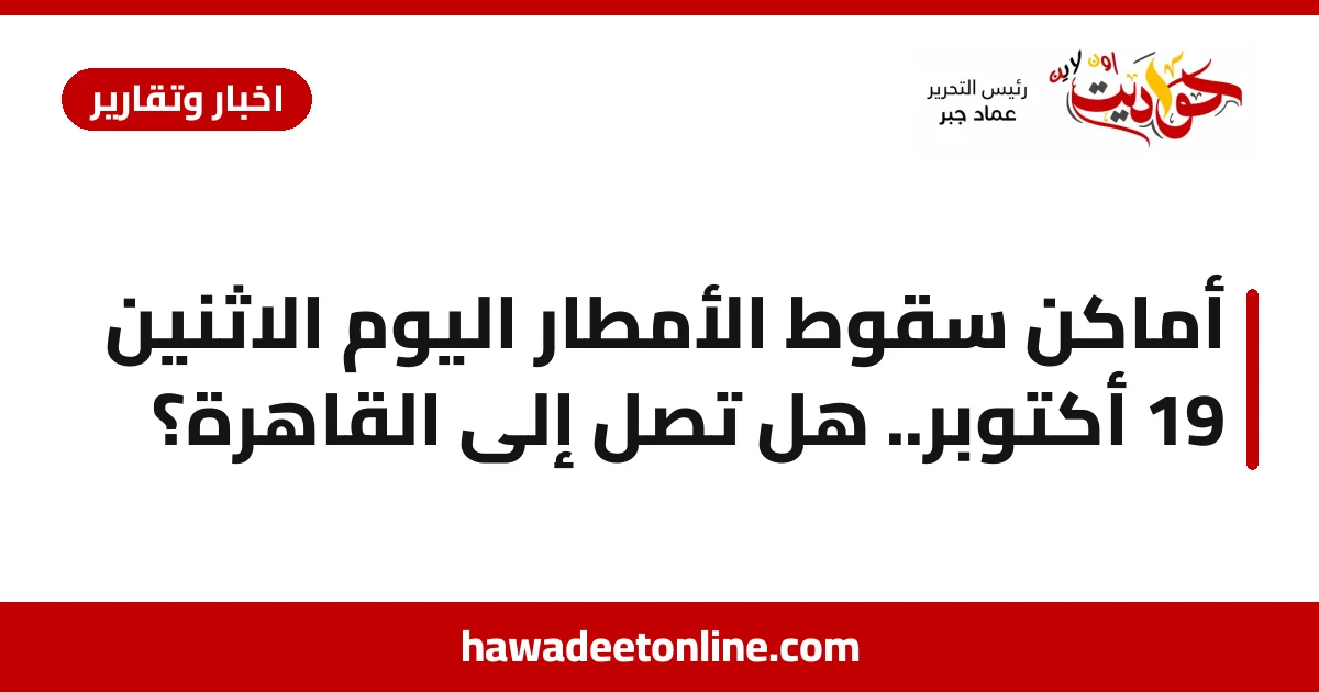 أماكن سقوط الأمطار اليوم الاثنين 19 أكتوبر.. هل تصل إلى القاهرة؟