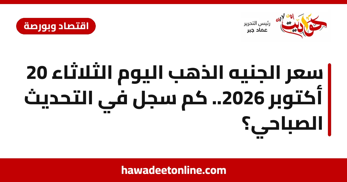 سعر الجنيه الذهب اليوم الثلاثاء 20 أكتوبر 2026.. كم سجل في التحديث الصباحي؟
