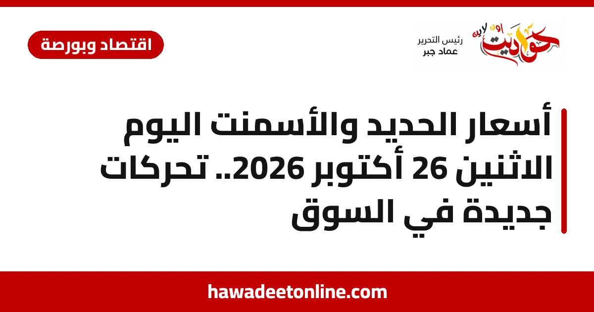 أسعار الحديد والأسمنت اليوم الاثنين 26 أكتوبر 2026.. تحركات جديدة في السوق
