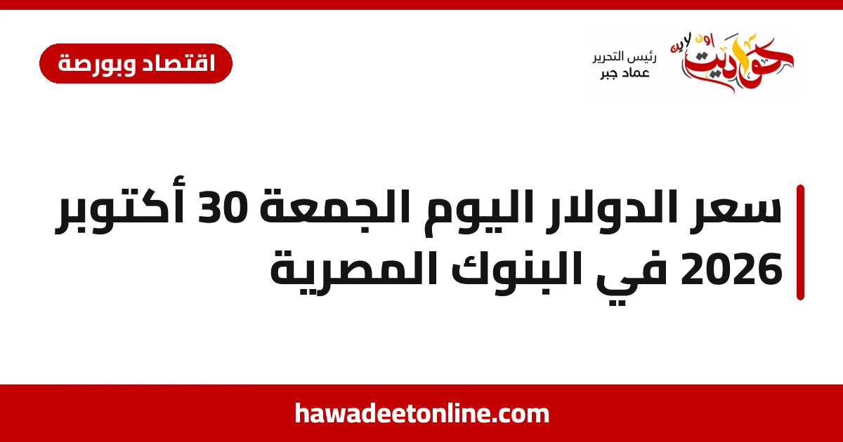 سعر الدولار اليوم الجمعة 30 أكتوبر 2026 في البنوك المصرية