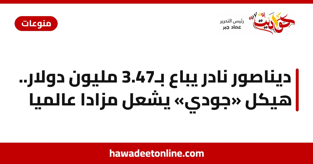 ديناصور نادر يباع بـ47.3 مليون دولار.. هيكل «جودي» يشعل مزادًا عالميًا